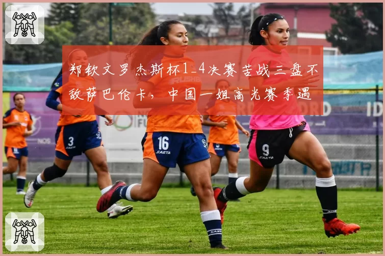 郑钦文罗杰斯杯1_4决赛苦战三盘不敌萨巴伦卡，中国一姐高光赛季遇到克星如何破局？