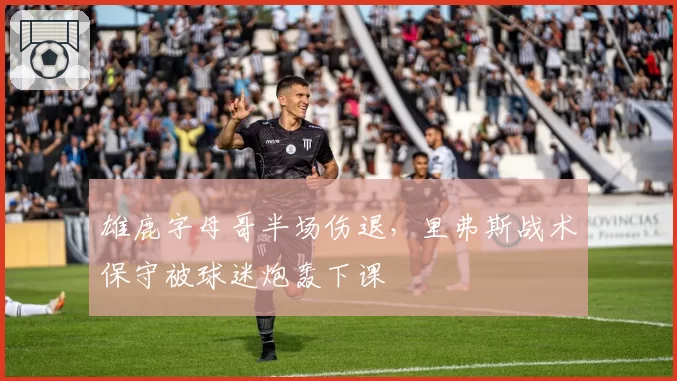 雄鹿字母哥半场伤退，里弗斯战术保守被球迷炮轰下课