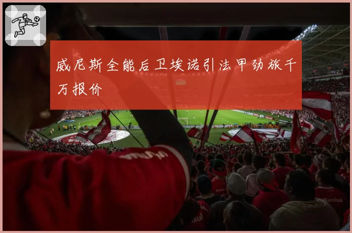 威尼斯全能后卫埃诺引法甲劲旅千万报价