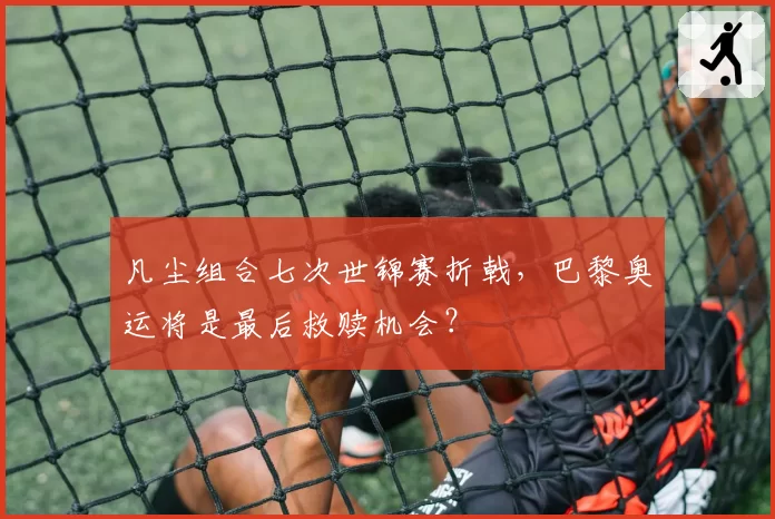 凡尘组合七次世锦赛折戟，巴黎奥运将是最后救赎机会？